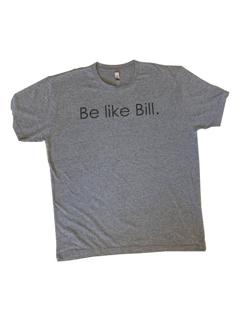 "Be Like Bill" T-Shirt